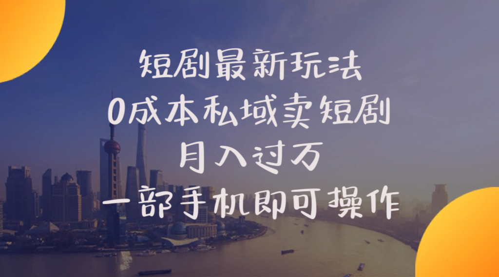 （10716期）短剧最新玩法    0成本私域卖短剧     月入过万     一部手机即可操作-副创网