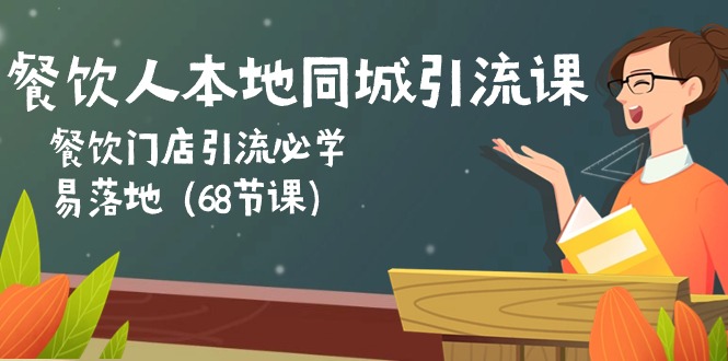 餐饮人本地同城引流课：餐饮门店引流必学，易落地（68节课）-副创网