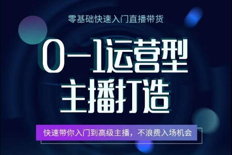 0-1运营型主播打造，​快速带你入门高级主播，不浪费入场机会-副创网