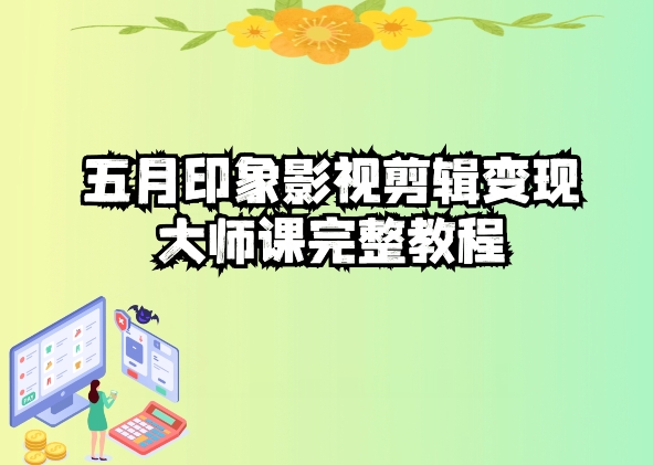 五自印象影视剪辑变现大师课完整教程-副创网