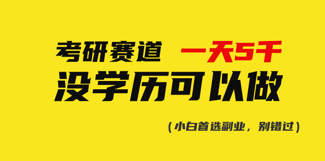 （10758期）考研赛道一天5000+，没有学历可以做！-副创网