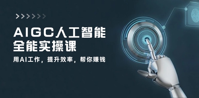 AIGC人工智能全能实操课：用AI工作，提升效率，帮你赚钱（33节课）-副创网