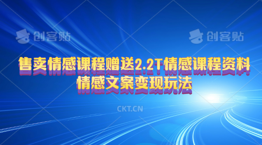 （10773期）售卖情感课程，赠送2.2T情感课程资料，情感文案变现玩法-副创网