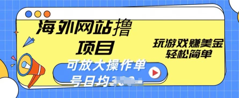 海外网站撸金项目，玩游戏赚美金，轻松简单可放大操作，单号每天均一两张-副创网