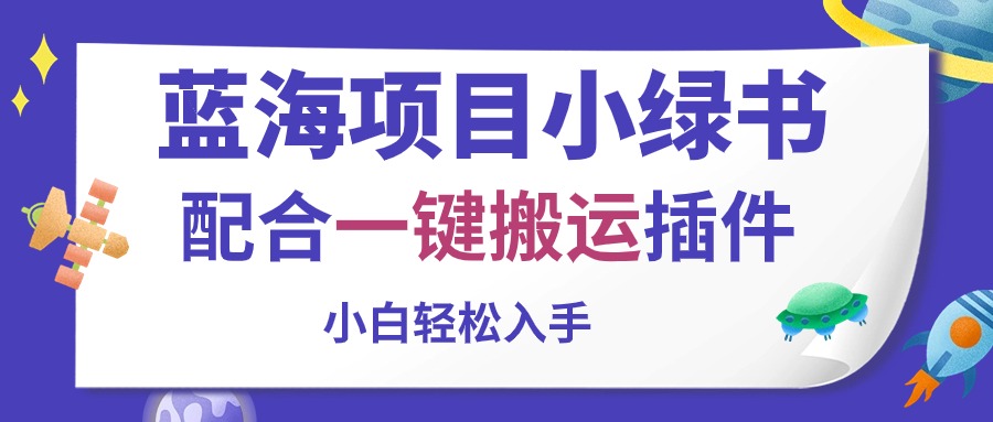 （10841期）蓝海项目小绿书，配合一键搬运插件，小白轻松入手-副创网