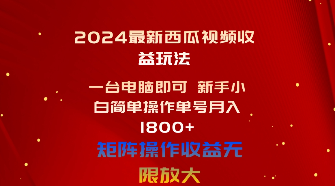 （10829期）2024最新西瓜视频收益玩法，一台电脑即可 新手小白简单操作单号月入1800+-副创网