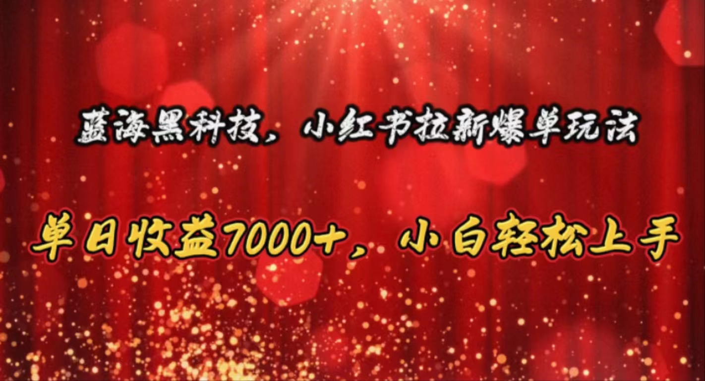 （10860期）蓝海黑科技，小红书拉新爆单玩法，单日收益7000+，小白轻松上手-副创网