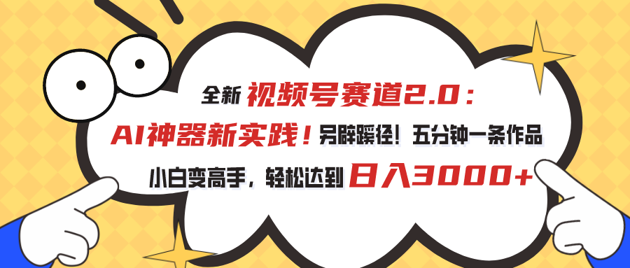 （10866期）视频号赛道2.0：AI神器新实践！另辟蹊径！五分钟一条作品，小白变高手…-副创网