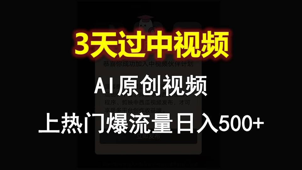 AI一键原创视频，3天过中视频，轻松上热门爆流量日入500+-副创网