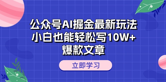 （10878期）公众号AI掘金最新玩法，小白也能轻松写10W+爆款文章-副创网