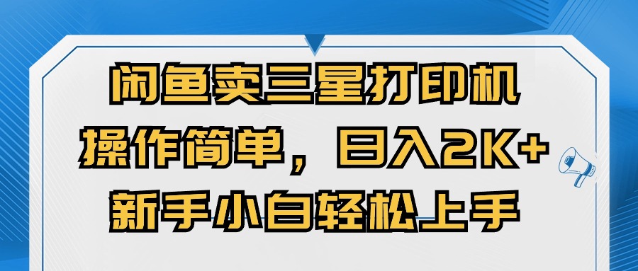 （10903期）闲鱼卖三星打印机，操作简单，日入2000+，新手小白轻松上手-副创网