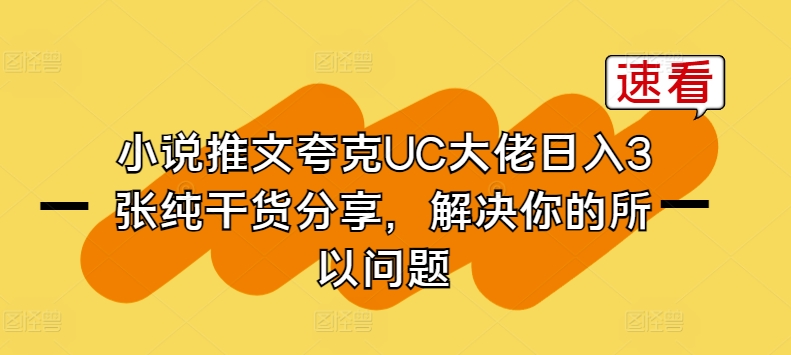 小说推文夸克UC大佬日入3张纯干货分享，解决你的所以问题-副创网