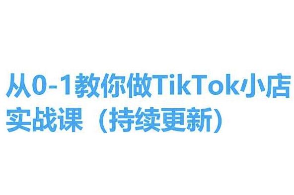 从0-1教你做TikTok小店实操课(持续更新)，手把手教你，简单易学-副创网