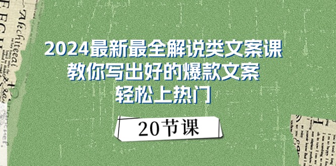 （11044期）2024最新最全解说类文案课：教你写出好的爆款文案，轻松上热门（20节）-副创网