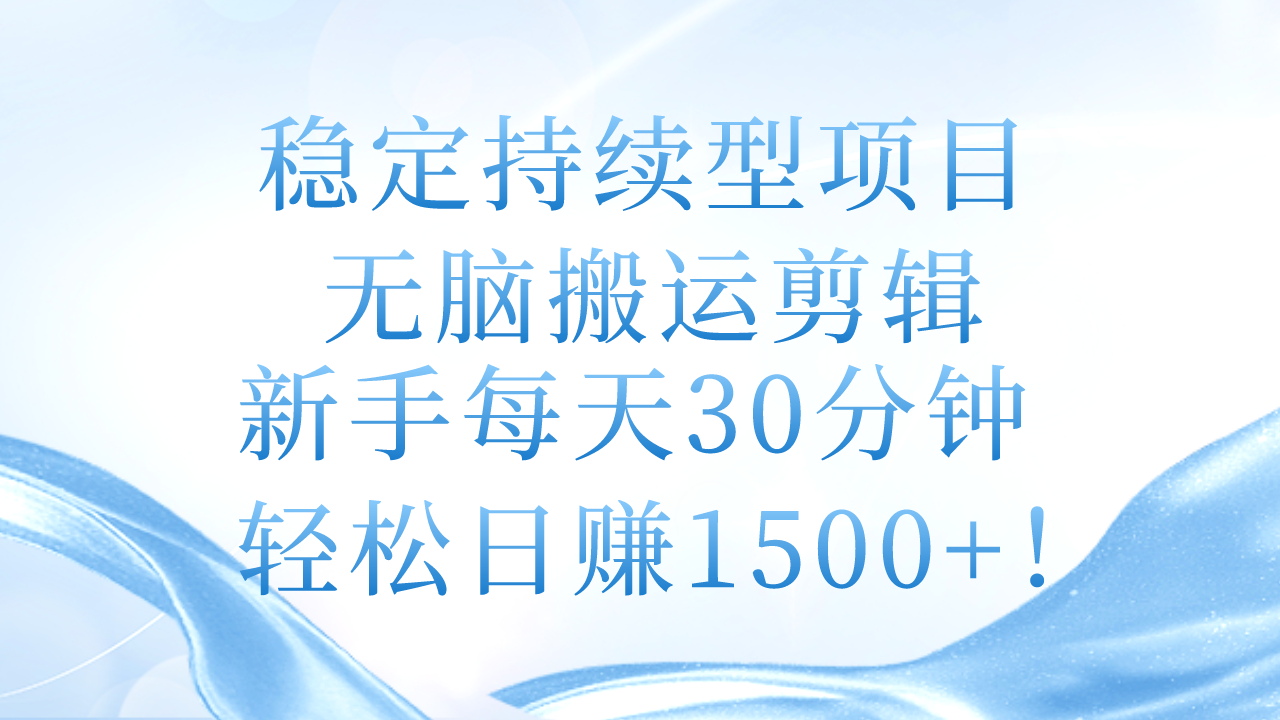 （11094期）稳定持续型项目，无脑搬运剪辑，新手每天30分钟，轻松日赚1500+！-副创网