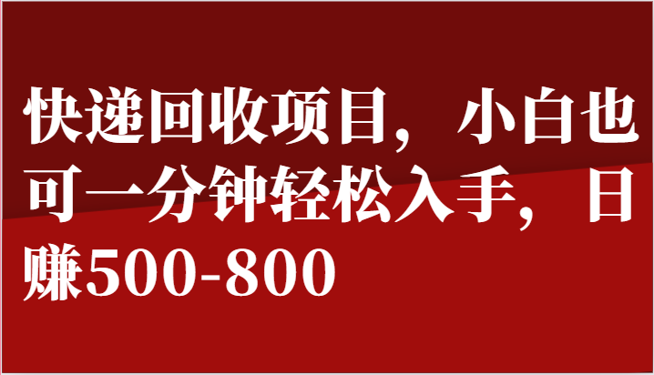 快递回收项目，小白也可一分钟轻松入手，日赚500-800-副创网