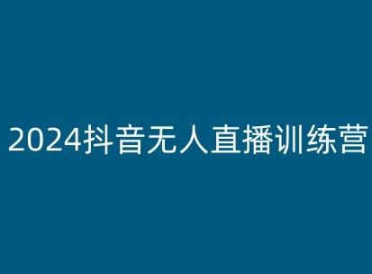 2024抖音无人直播训练营，多种无人直播玩法全解析-副创网