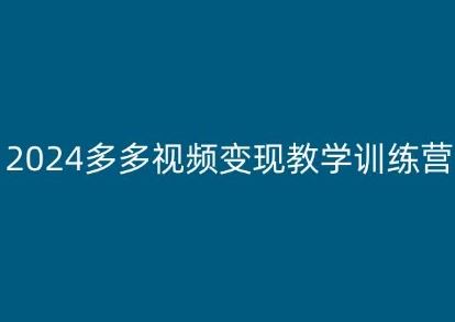 2024多多视频变现教学训练营，新手保姆级教程，适合新手小白-副创网