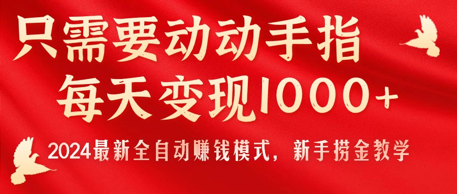 （11187期）只需要动动手指，每天变现1000+，2024最新全自动赚钱模式，新手捞金教学！-副创网