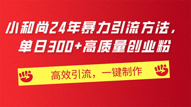 （11247期）AI小和尚24年暴力引流方法，单日300+高质量创业粉，高效引流，一键制作-副创网