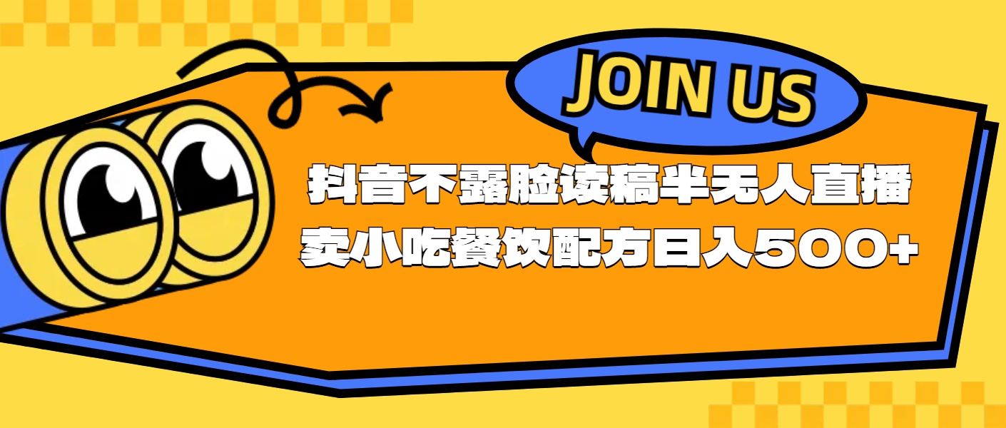 （11241期）不露脸读稿半无人直播卖小吃餐饮配方，日入500+-副创网