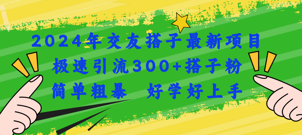 （11259期）2024年交友搭子最新项目，极速引流300+搭子粉，简单粗暴，好学好上手-副创网