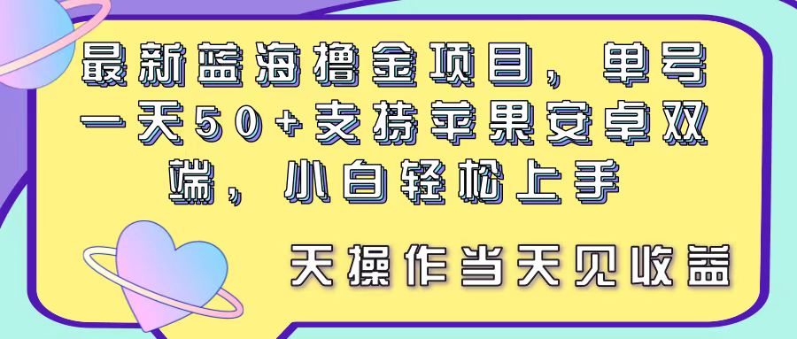 （11287期）最新蓝海撸金项目，单号一天50+， 支持苹果安卓双端，小白轻松上手 当…-副创网