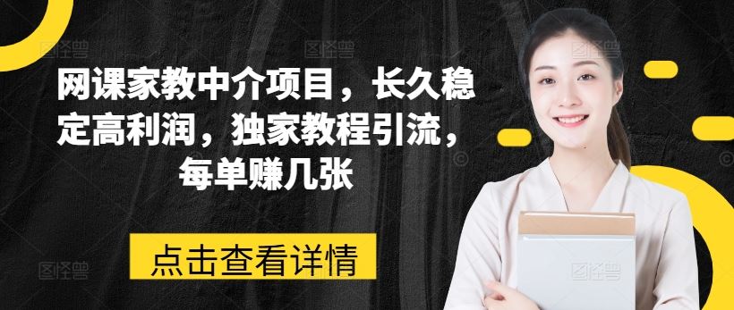 网课家教中介项目，长久稳定高利润，独家教程引流，每单赚几张-副创网