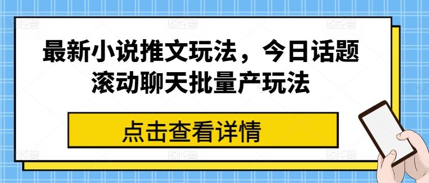 最新小说推文玩法，今日话题滚动聊天批量产玩法-副创网