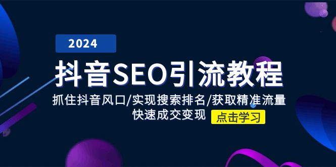 （11352期）抖音 SEO引流教程：抓住抖音风口/实现搜索排名/获取精准流量/快速成交变现-副创网