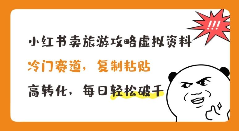 小红书卖旅游攻略虚拟资料，冷门赛道，复制粘贴，高转化，每日轻松破千【揭秘】-副创网