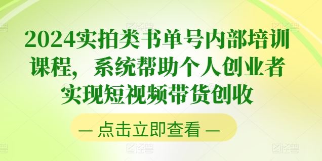 2024实拍类书单号内部培训课程，系统帮助个人创业者实现短视频带货创收-副创网