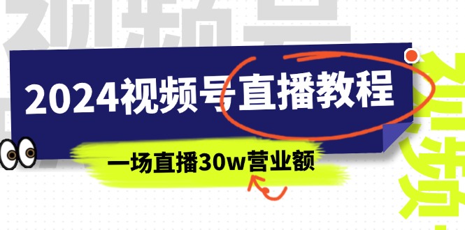 （11394期）2024视频号直播教程：视频号如何赚钱详细教学，一场直播30w营业额（37节）-副创网