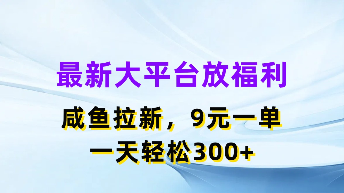 （11403期）最新蓝海项目，闲鱼平台放福利，拉新一单9元，轻轻松松日入300+-副创网