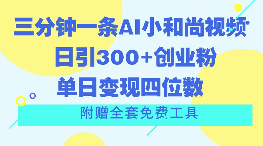 三分钟一条AI小和尚视频 ，日引300+创业粉。单日变现四位数 ，附赠全套免费工具-副创网