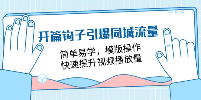 开篇钩子引爆同城流量，简单易学，模版操作，快速提升视频播放量（18节课）-副创网