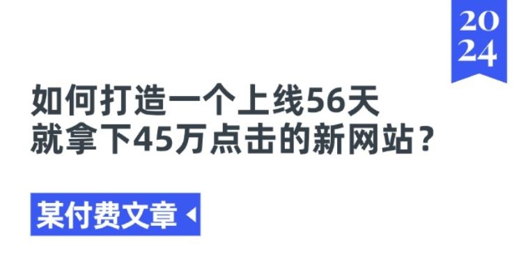 某付费文章《如何打造一个上线56天就拿下45万点击的新网站?》-副创网