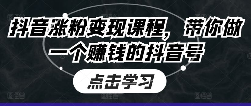 抖音涨粉变现课程，带你做一个赚钱的抖音号-副创网