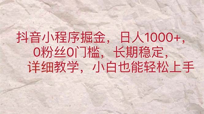 （11447期）抖音小程序掘金，日人1000+，0粉丝0门槛，长期稳定，小白也能轻松上手-副创网