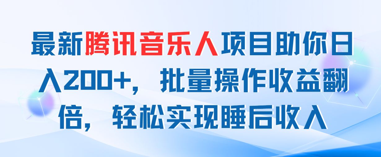 （11494期）最新腾讯音乐人项目助你日入200+，批量操作收益翻倍，轻松实现睡后收入-副创网