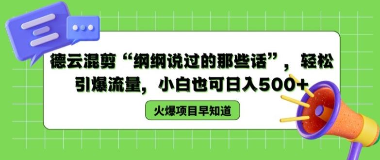 德云混剪“纲纲说过的那些话”，轻松引爆流量，小白也可日入500+【揭秘 】-副创网