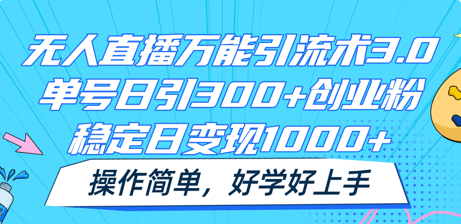 无人直播万能引流术3.0，单号日引300+创业粉，稳定日变现1000+，操作简单-副创网