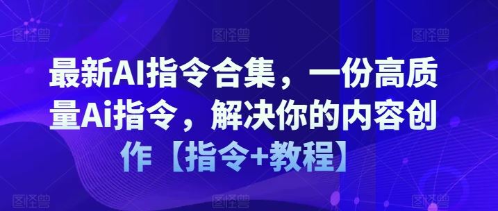 最新AI指令合集，一份高质量Ai指令，解决你的内容创作【指令+教程】-副创网