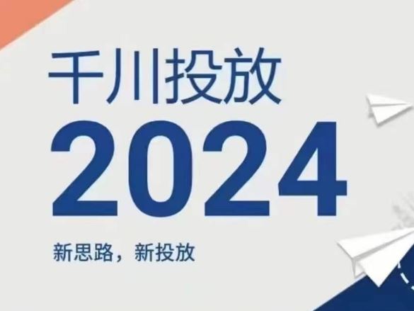 2024年千川投放，新思路新投放-副创网