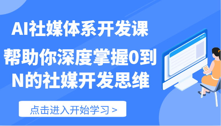 AI社媒体系开发课-帮助你深度掌握0到N的社媒开发思维（89节）-副创网