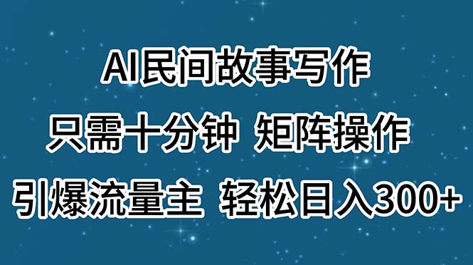 （11559期）AI民间故事写作，只需十分钟，矩阵操作，引爆流量主，轻松日入300+-副创网