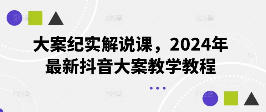 大案纪实解说课，2024年最新抖音大案教学教程-副创网