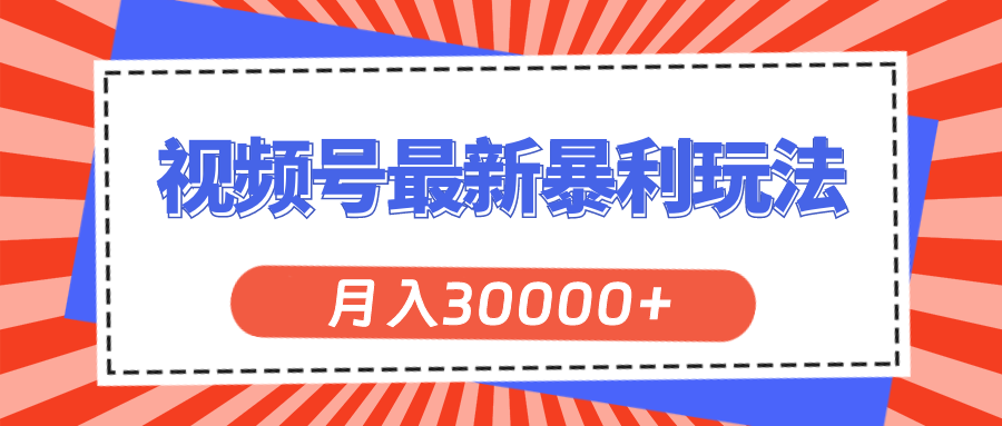 （11588期）视频号最新暴利玩法，轻松月入30000+-副创网