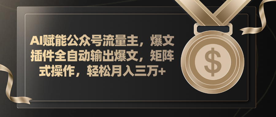 （11604期）AI赋能公众号流量主，插件输出爆文，矩阵式操作，轻松月入三万+-副创网