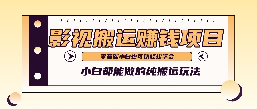 手把手教你操作影视搬运项目，小白都能做零基础也能赚钱-副创网